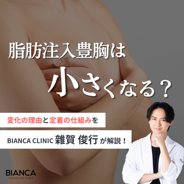 脂肪注入豊胸は小さくなるって本当？経過の見方と定着の仕組みを美容外科医・雜賀 俊行が解説｜銀座・表参道にあるBIANCA CLINIC ビアンカクリニック｜美容外科・美容皮膚科・再生医療・美容婦人科・美容内科・医療アートメイク
