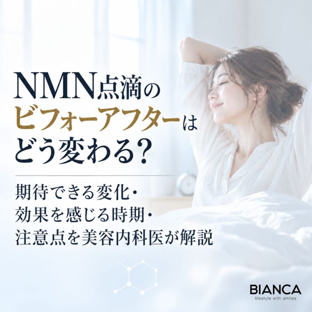 NMN点滴のビフォーアフターはどう変わる？期待できる変化・効果を感じる時期・注意点を美容内科医が解説