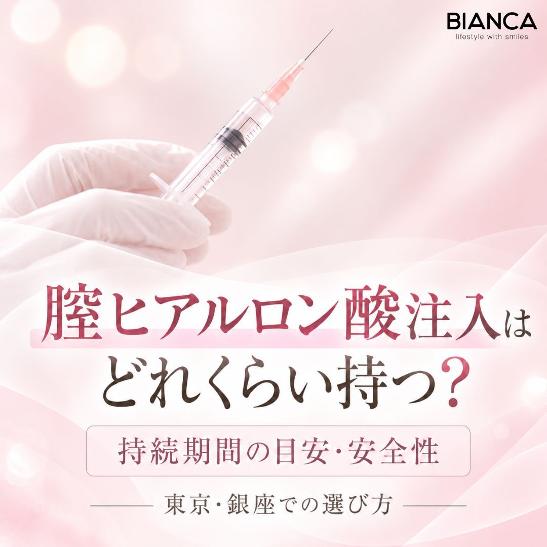 腟ヒアルロン酸注入はどれくらい持つ？持続期間の目安・安全性・東京・銀座での選び方