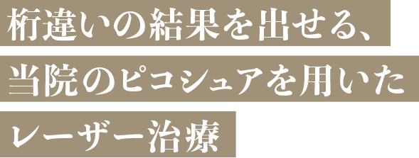 桁違いの結果を出せる、当院のピコシュアを用いたレーザー治療